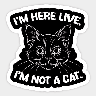 i'm here live, i'm not a cat Sticker